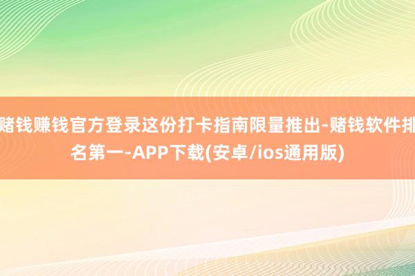 赌钱赚钱官方登录这份打卡指南限量推出-赌钱软件排名第一-APP下载(安卓/ios通用版)