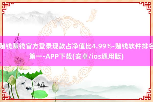赌钱赚钱官方登录现款占净值比4.99%-赌钱软件排名第一-APP下载(安卓/ios通用版)