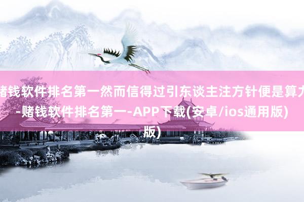 赌钱软件排名第一然而信得过引东谈主注方针便是算力-赌钱软件排名第一-APP下载(安卓/ios通用版)