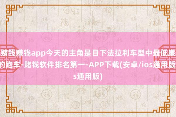 赌钱赚钱app今天的主角是目下法拉利车型中最低廉的跑车-赌钱软件排名第一-APP下载(安卓/ios通用版)