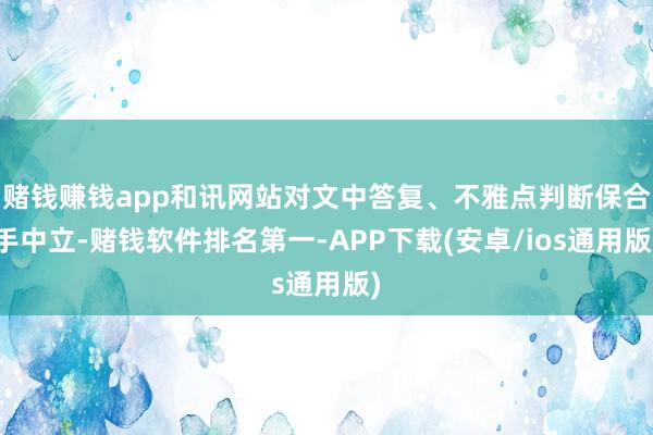 赌钱赚钱app和讯网站对文中答复、不雅点判断保合手中立-赌钱软件排名第一-APP下载(安卓/ios通用版)