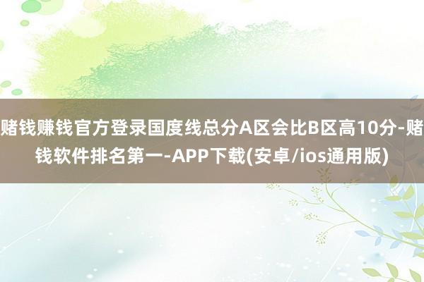 赌钱赚钱官方登录国度线总分A区会比B区高10分-赌钱软件排名第一-APP下载(安卓/ios通用版)