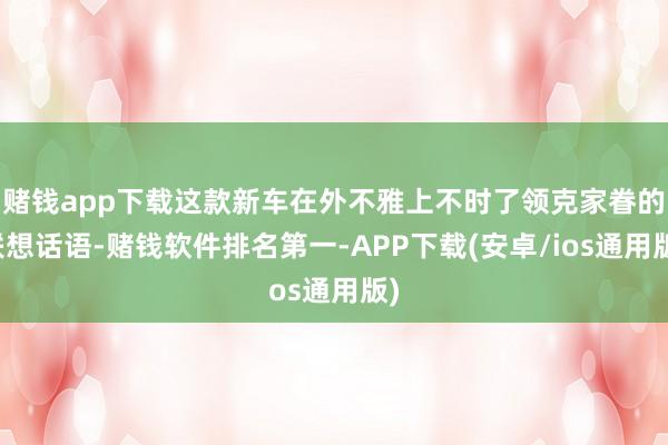 赌钱app下载这款新车在外不雅上不时了领克家眷的联想话语-赌钱软件排名第一-APP下载(安卓/ios通用版)