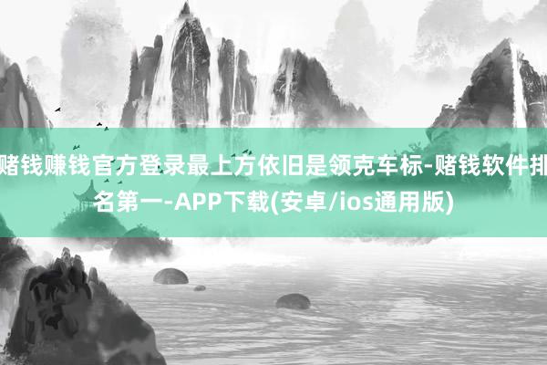 赌钱赚钱官方登录最上方依旧是领克车标-赌钱软件排名第一-APP下载(安卓/ios通用版)