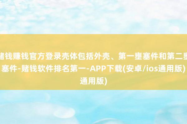 赌钱赚钱官方登录壳体包括外壳、第一壅塞件和第二壅塞件-赌钱软件排名第一-APP下载(安卓/ios通用版)