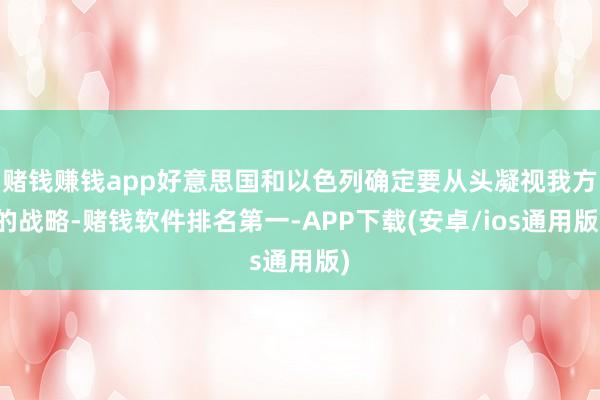 赌钱赚钱app好意思国和以色列确定要从头凝视我方的战略-赌钱软件排名第一-APP下载(安卓/ios通用版)