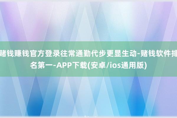 赌钱赚钱官方登录往常通勤代步更显生动-赌钱软件排名第一-APP下载(安卓/ios通用版)