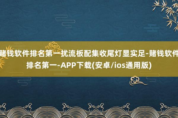 赌钱软件排名第一扰流板配集收尾灯显实足-赌钱软件排名第一-APP下载(安卓/ios通用版)