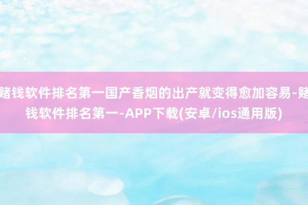 赌钱软件排名第一国产香烟的出产就变得愈加容易-赌钱软件排名第一-APP下载(安卓/ios通用版)