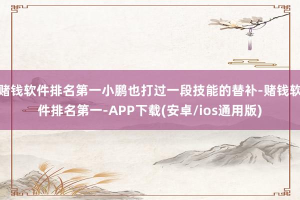 赌钱软件排名第一小鹏也打过一段技能的替补-赌钱软件排名第一-APP下载(安卓/ios通用版)