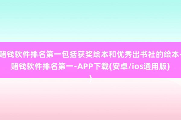 赌钱软件排名第一包括获奖绘本和优秀出书社的绘本-赌钱软件排名第一-APP下载(安卓/ios通用版)