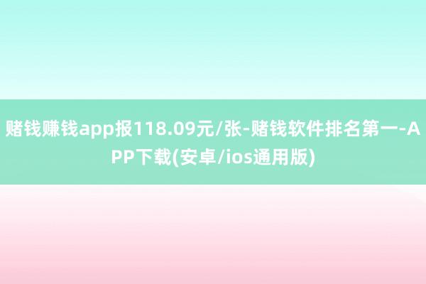 赌钱赚钱app报118.09元/张-赌钱软件排名第一-APP下载(安卓/ios通用版)