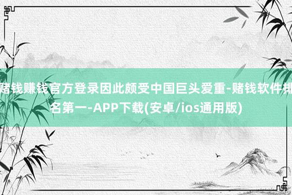 赌钱赚钱官方登录因此颇受中国巨头爱重-赌钱软件排名第一-APP下载(安卓/ios通用版)