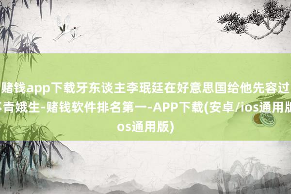 赌钱app下载牙东谈主李珉廷在好意思国给他先容过不青娥生-赌钱软件排名第一-APP下载(安卓/ios通用版)