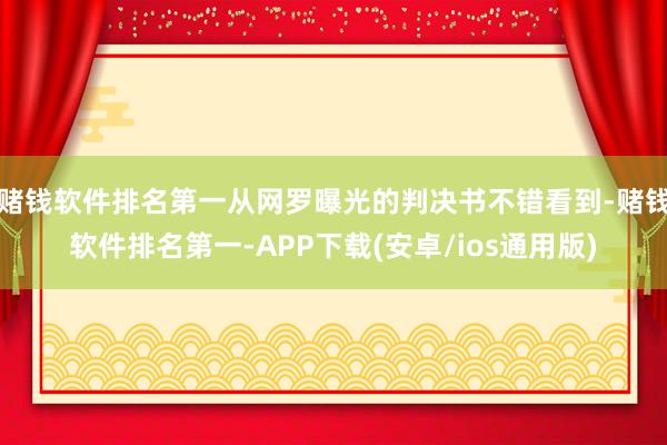 赌钱软件排名第一从网罗曝光的判决书不错看到-赌钱软件排名第一-APP下载(安卓/ios通用版)