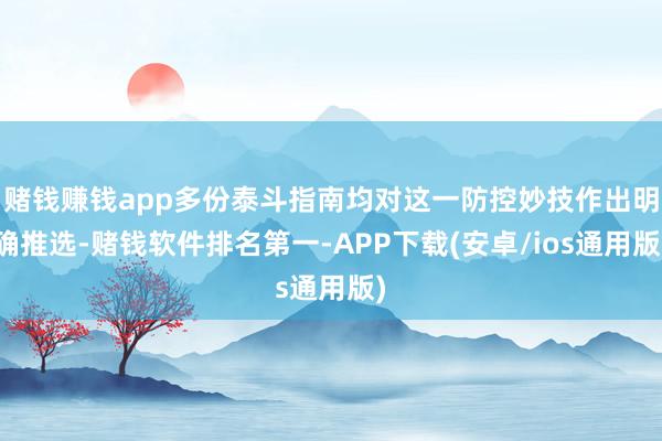 赌钱赚钱app多份泰斗指南均对这一防控妙技作出明确推选-赌钱软件排名第一-APP下载(安卓/ios通用版)
