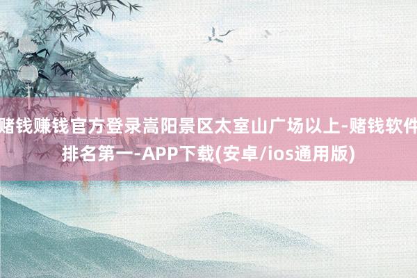 赌钱赚钱官方登录嵩阳景区太室山广场以上-赌钱软件排名第一-APP下载(安卓/ios通用版)