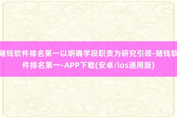 赌钱软件排名第一以明确学段职责为研究引颈-赌钱软件排名第一-APP下载(安卓/ios通用版)