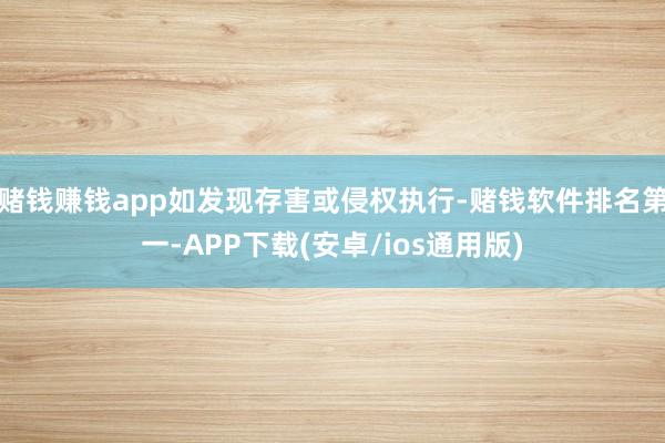 赌钱赚钱app如发现存害或侵权执行-赌钱软件排名第一-APP下载(安卓/ios通用版)