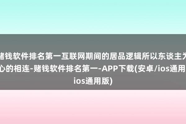 赌钱软件排名第一互联网期间的居品逻辑所以东谈主为中心的相连-赌钱软件排名第一-APP下载(安卓/ios通用版)