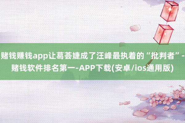 赌钱赚钱app让葛荟婕成了汪峰最执着的“批判者”-赌钱软件排名第一-APP下载(安卓/ios通用版)