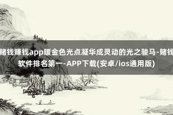 赌钱赚钱app暖金色光点凝华成灵动的光之骏马-赌钱软件排名第一-APP下载(安卓/ios通用版)