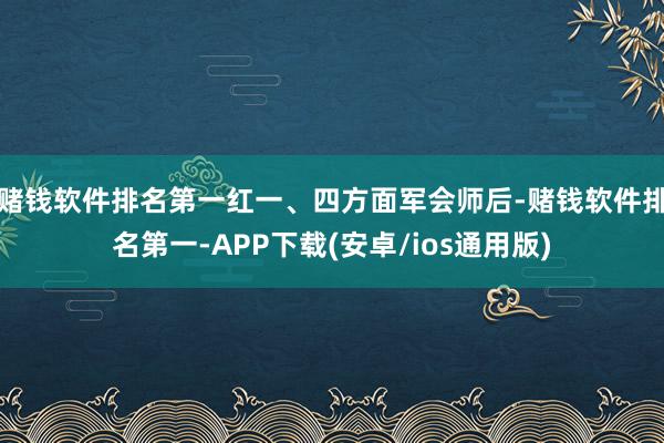 赌钱软件排名第一红一、四方面军会师后-赌钱软件排名第一-APP下载(安卓/ios通用版)