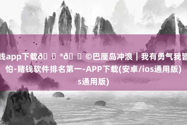 赌钱app下载🇮🇩巴厘岛冲浪｜我有勇气我皆不怕-赌钱软件排名第一-APP下载(安卓/ios通用版)